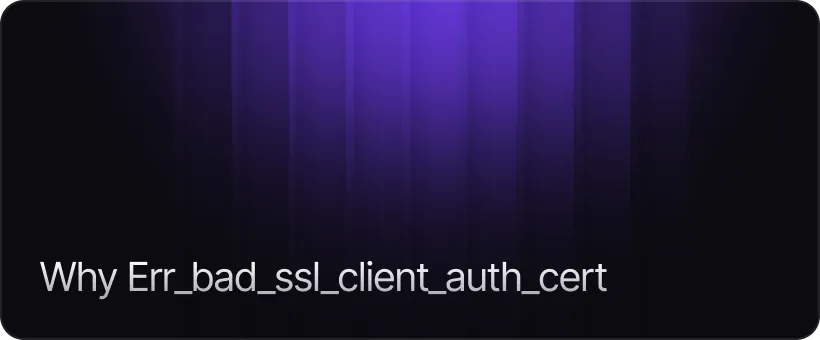 What Causes ERR BAD SSL CLIENT AUTH CERT