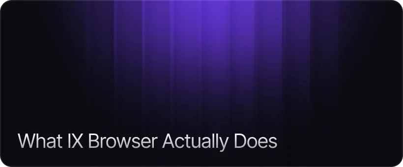 What IX Browser Actually Does