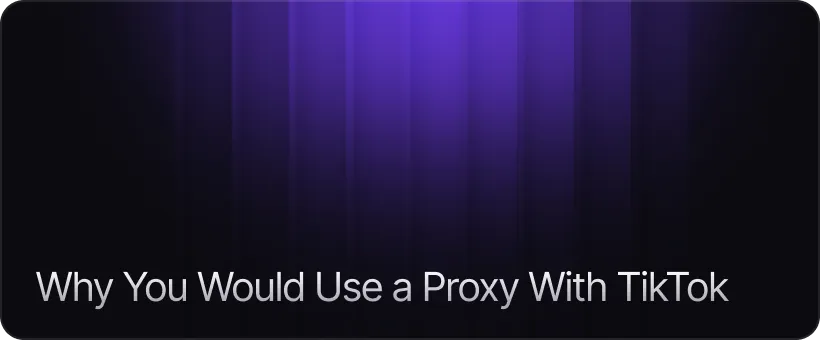 Why You Would Use a Proxy With TikTok