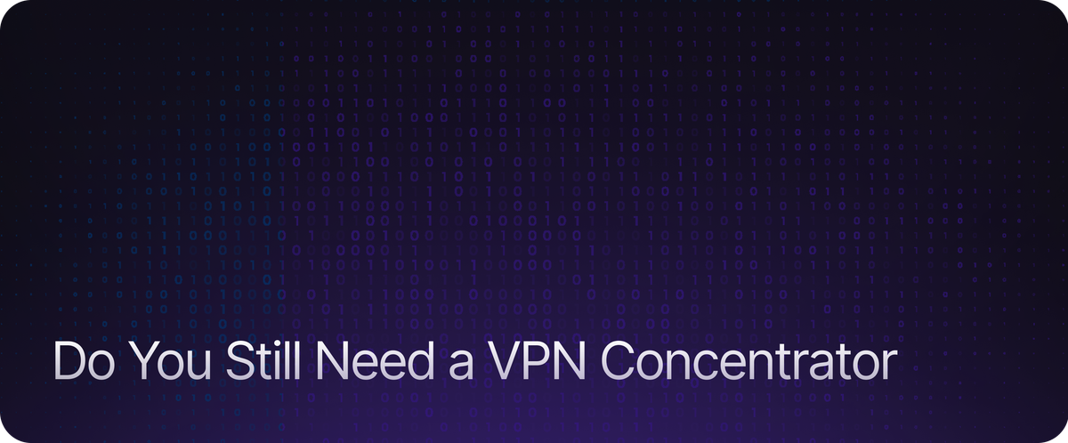 Do You Still Need a VPN Concentrator in 2026