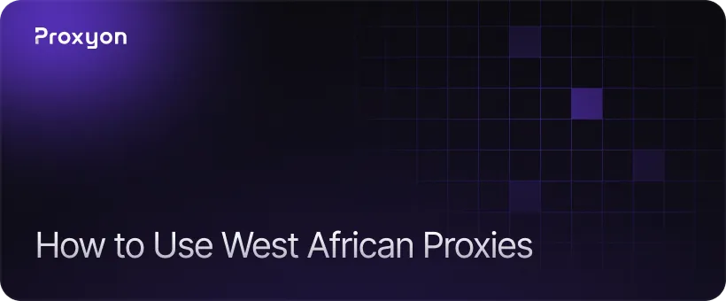 How to Get Started with West African Proxies