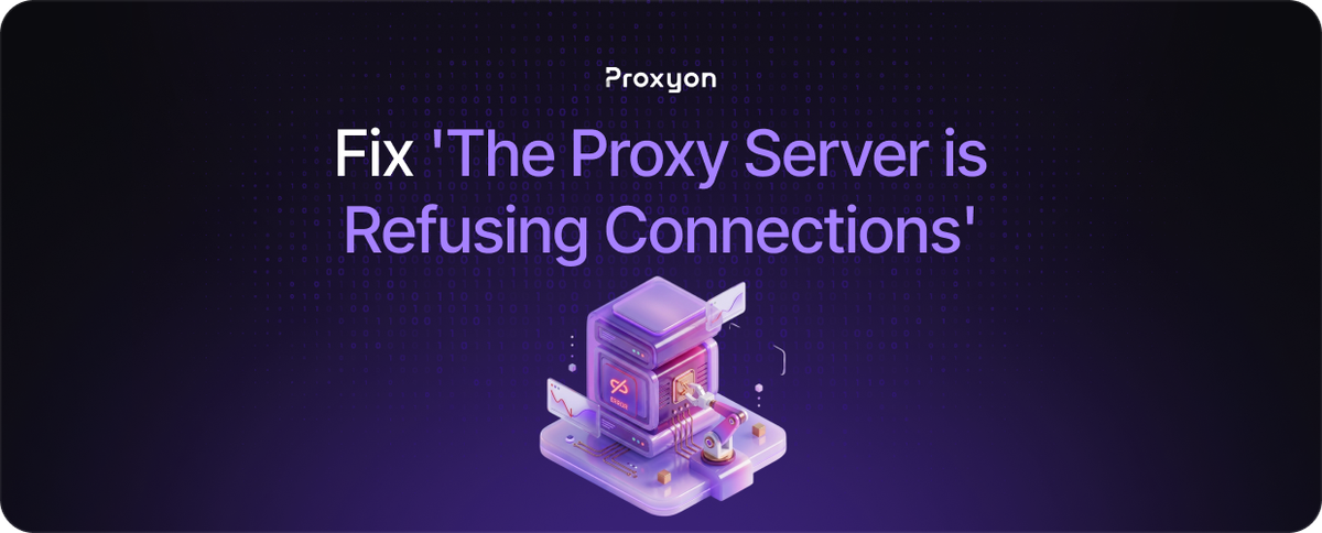 Fix 'The Proxy Server is Refusing Connections'