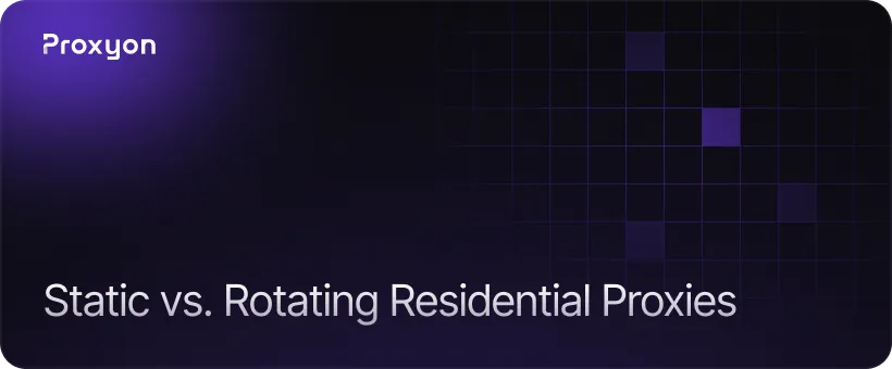 Static vs. Rotating Residential Proxies