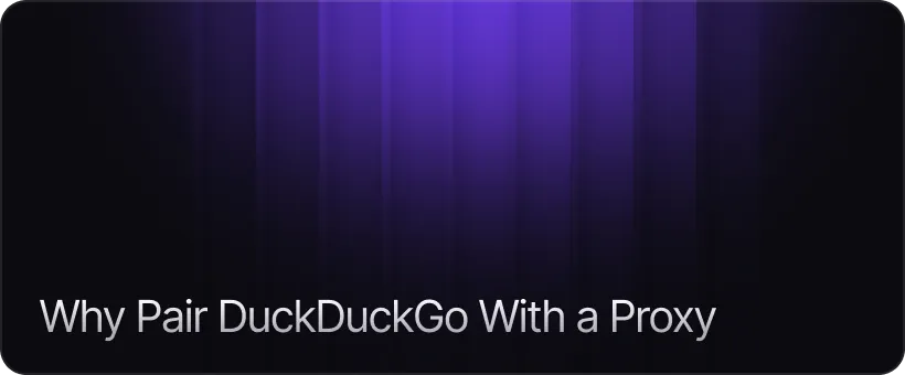 Why Pair DuckDuckGo With a Proxy