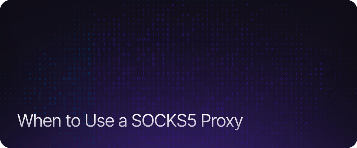 When to Use a SOCKS5 Proxy