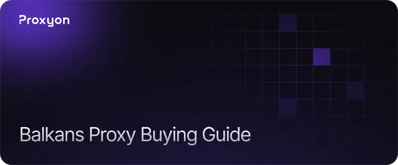 What to Look for in a Balkans Proxy Provider