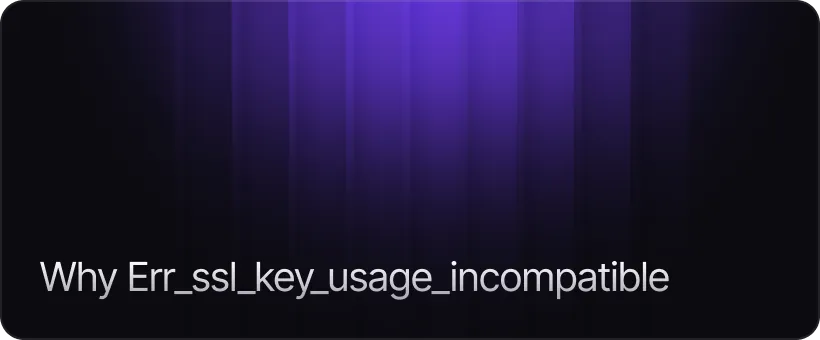 What Causes ERR SSL KEY USAGE INCOMPATIBLE